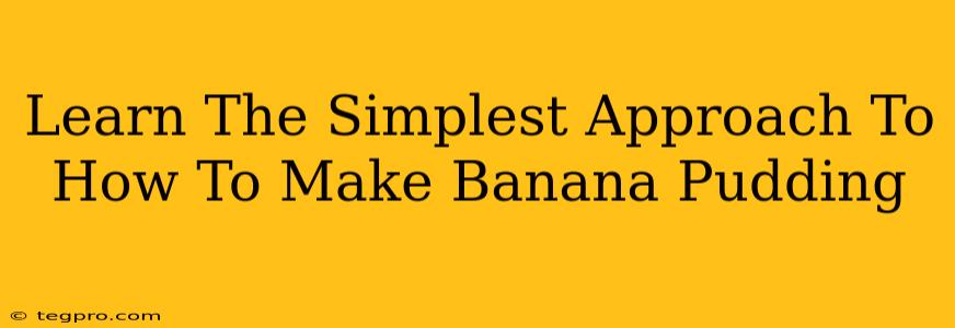 Learn The Simplest Approach To How To Make Banana Pudding