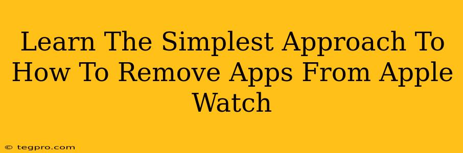 Learn The Simplest Approach To How To Remove Apps From Apple Watch