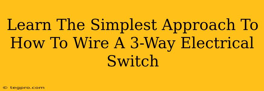 Learn The Simplest Approach To How To Wire A 3-Way Electrical Switch