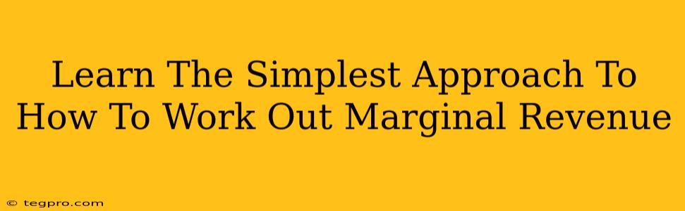 Learn The Simplest Approach To How To Work Out Marginal Revenue