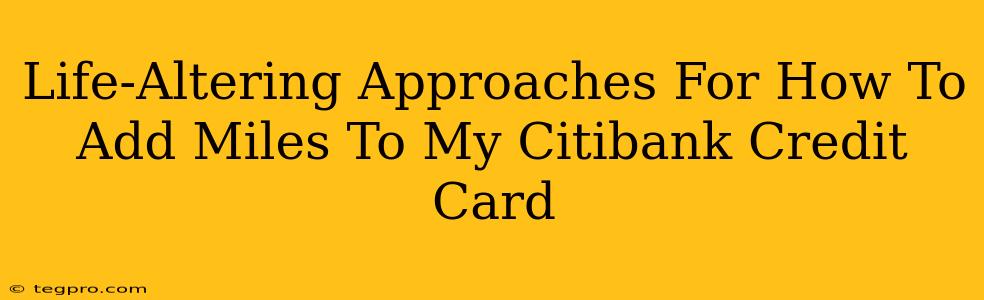 Life-Altering Approaches For How To Add Miles To My Citibank Credit Card