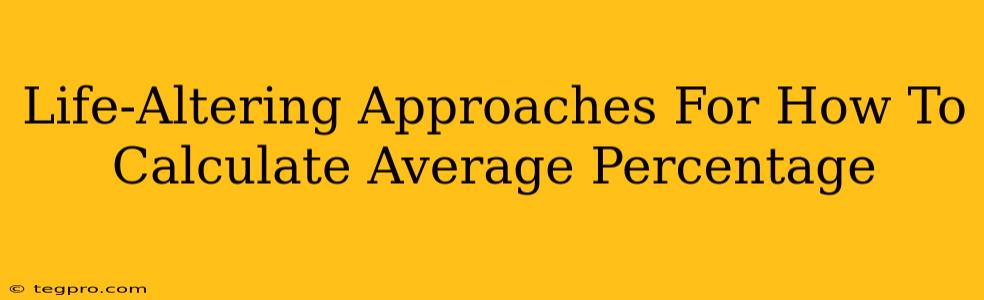 Life-Altering Approaches For How To Calculate Average Percentage