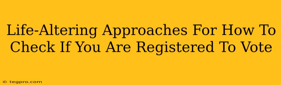 Life-Altering Approaches For How To Check If You Are Registered To Vote
