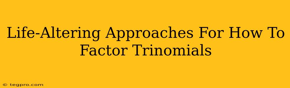 Life-Altering Approaches For How To Factor Trinomials