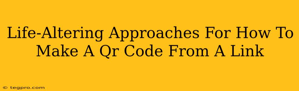 Life-Altering Approaches For How To Make A Qr Code From A Link