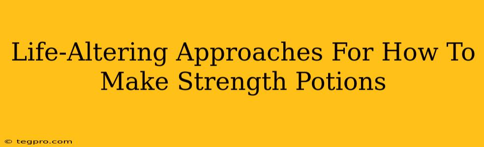 Life-Altering Approaches For How To Make Strength Potions