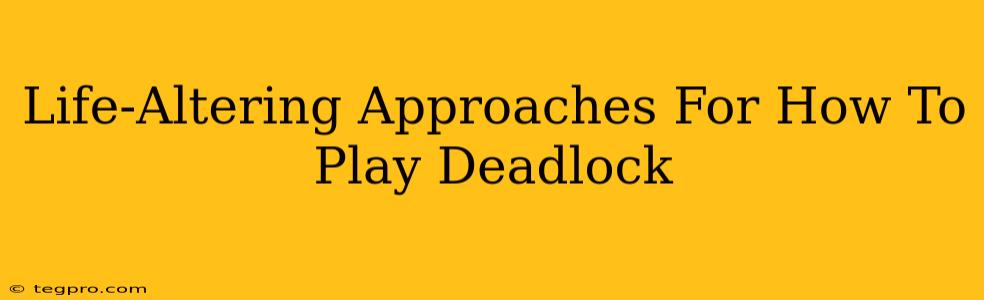 Life-Altering Approaches For How To Play Deadlock