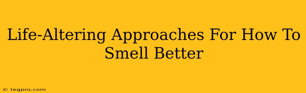 Life-Altering Approaches For How To Smell Better