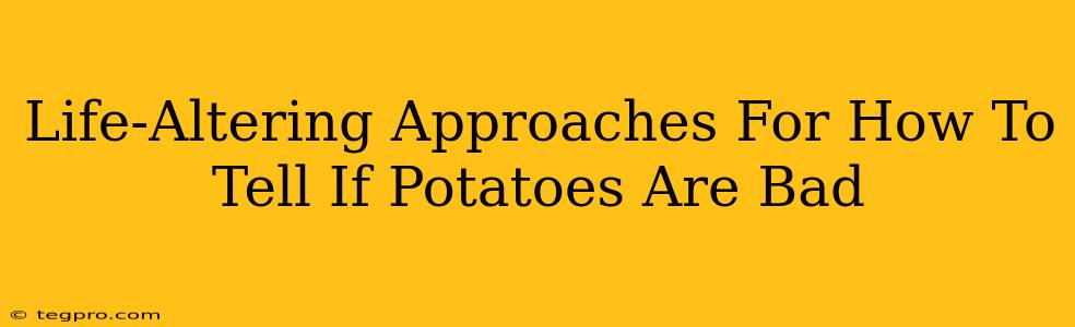 Life-Altering Approaches For How To Tell If Potatoes Are Bad