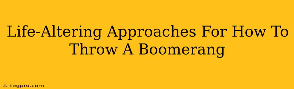 Life-Altering Approaches For How To Throw A Boomerang