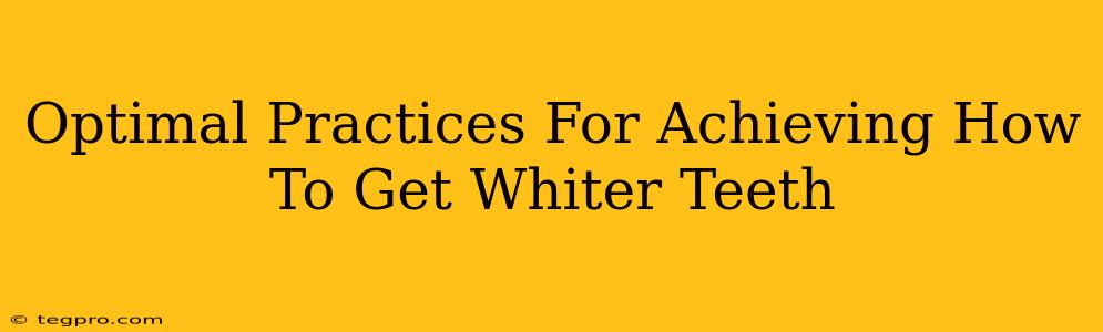 Optimal Practices For Achieving How To Get Whiter Teeth