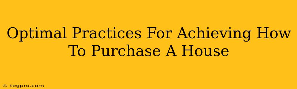 Optimal Practices For Achieving How To Purchase A House