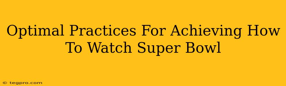 Optimal Practices For Achieving How To Watch Super Bowl