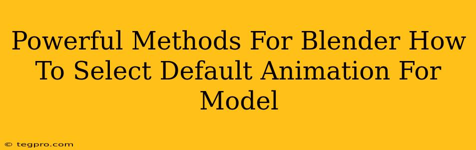 Powerful Methods For Blender How To Select Default Animation For Model