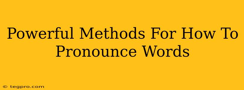 Powerful Methods For How To Pronounce Words