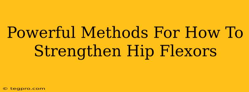 Powerful Methods For How To Strengthen Hip Flexors