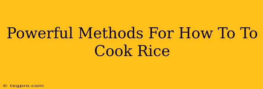 Powerful Methods For How To To Cook Rice