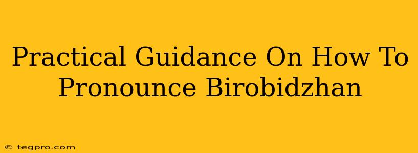 Practical Guidance On How To Pronounce Birobidzhan