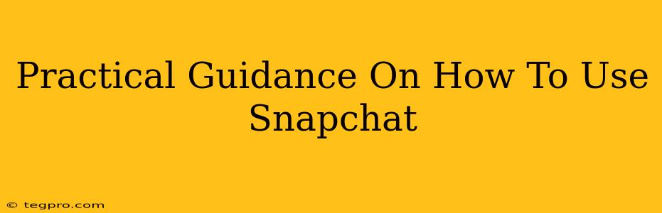 Practical Guidance On How To Use Snapchat