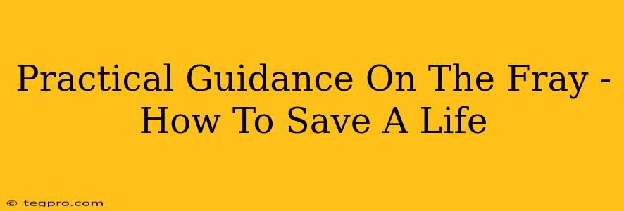 Practical Guidance On The Fray - How To Save A Life