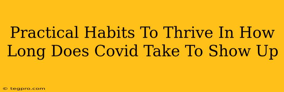 Practical Habits To Thrive In How Long Does Covid Take To Show Up