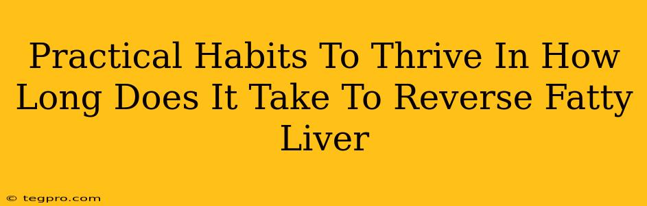 Practical Habits To Thrive In How Long Does It Take To Reverse Fatty Liver