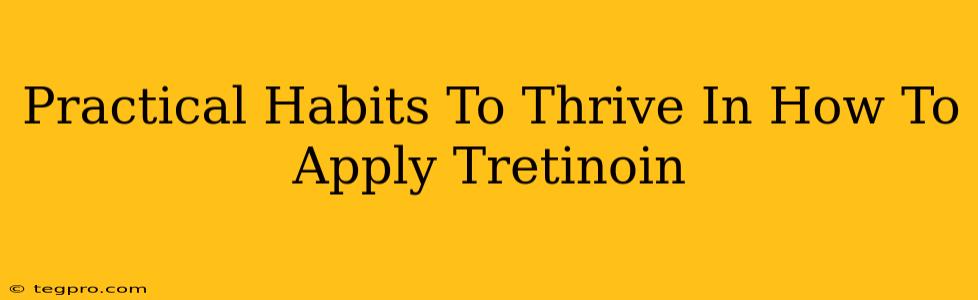 Practical Habits To Thrive In How To Apply Tretinoin