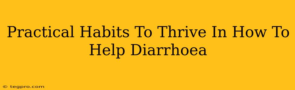 Practical Habits To Thrive In How To Help Diarrhoea