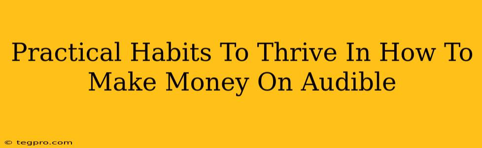 Practical Habits To Thrive In How To Make Money On Audible