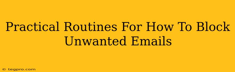 Practical Routines For How To Block Unwanted Emails