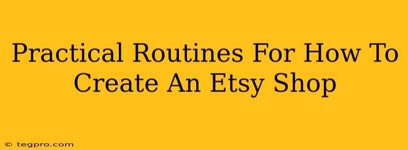 Practical Routines For How To Create An Etsy Shop