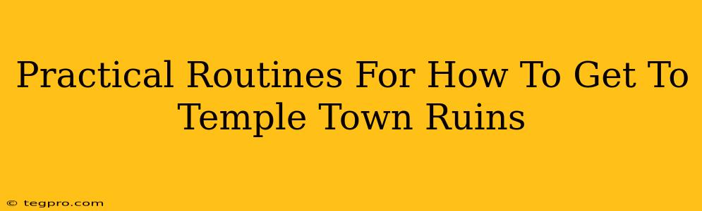 Practical Routines For How To Get To Temple Town Ruins