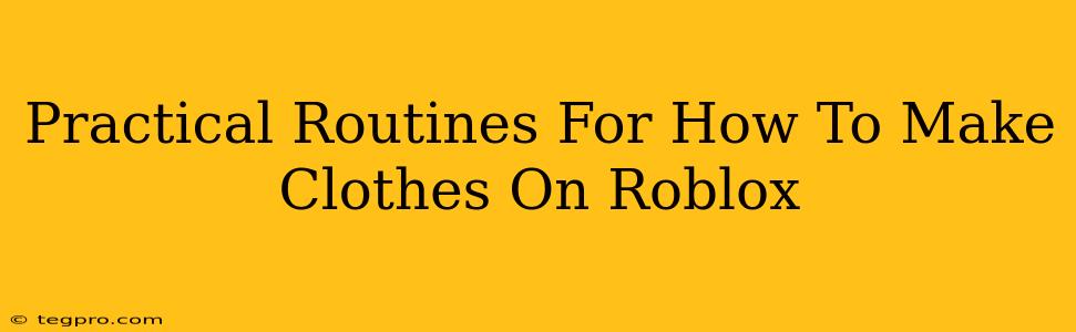 Practical Routines For How To Make Clothes On Roblox