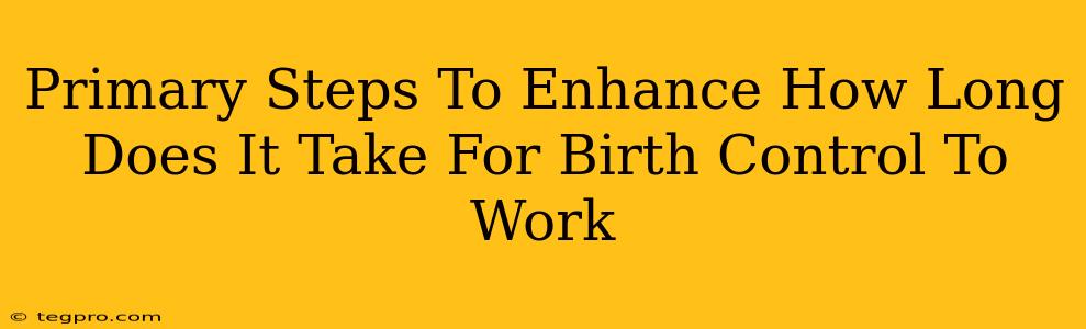 Primary Steps To Enhance How Long Does It Take For Birth Control To Work