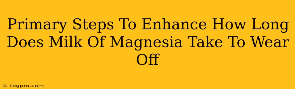 Primary Steps To Enhance How Long Does Milk Of Magnesia Take To Wear Off