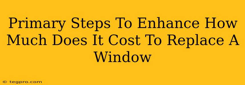 Primary Steps To Enhance How Much Does It Cost To Replace A Window