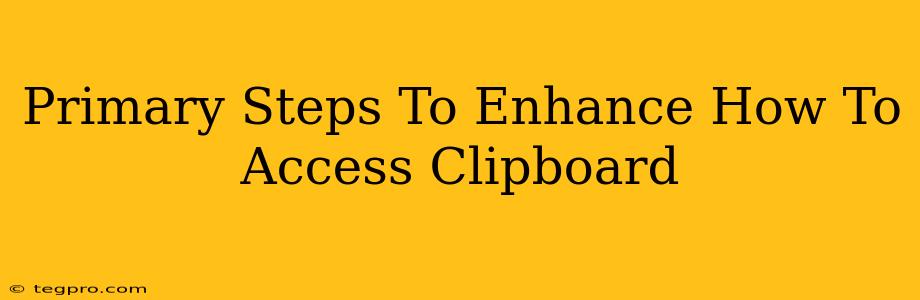 Primary Steps To Enhance How To Access Clipboard