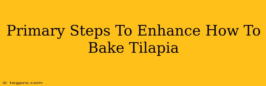 Primary Steps To Enhance How To Bake Tilapia