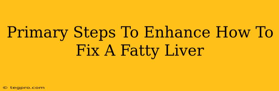 Primary Steps To Enhance How To Fix A Fatty Liver