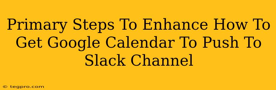 Primary Steps To Enhance How To Get Google Calendar To Push To Slack Channel