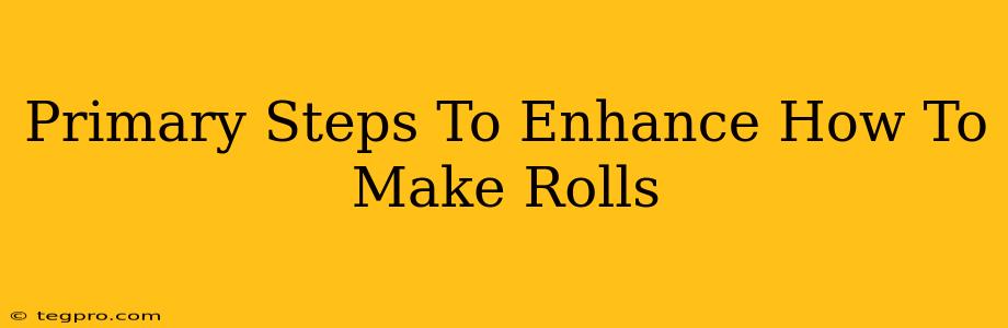 Primary Steps To Enhance How To Make Rolls