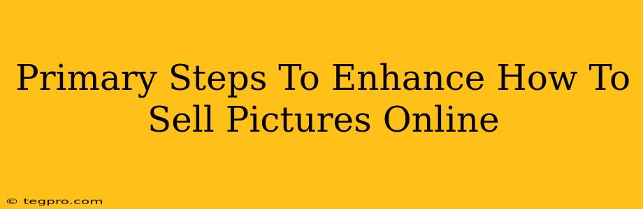 Primary Steps To Enhance How To Sell Pictures Online