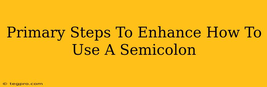 Primary Steps To Enhance How To Use A Semicolon