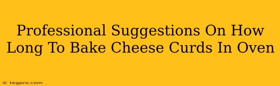 Professional Suggestions On How Long To Bake Cheese Curds In Oven