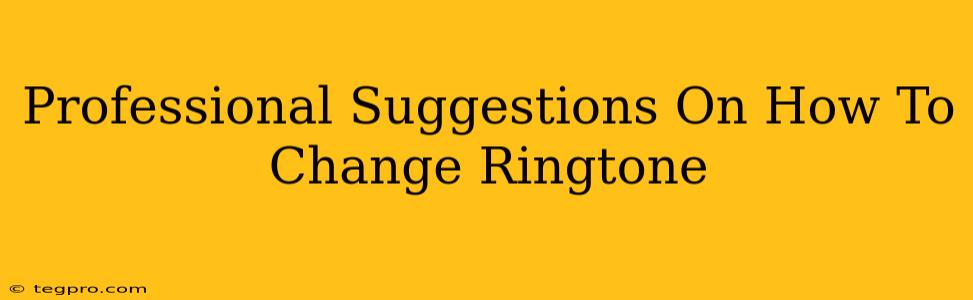 Professional Suggestions On How To Change Ringtone