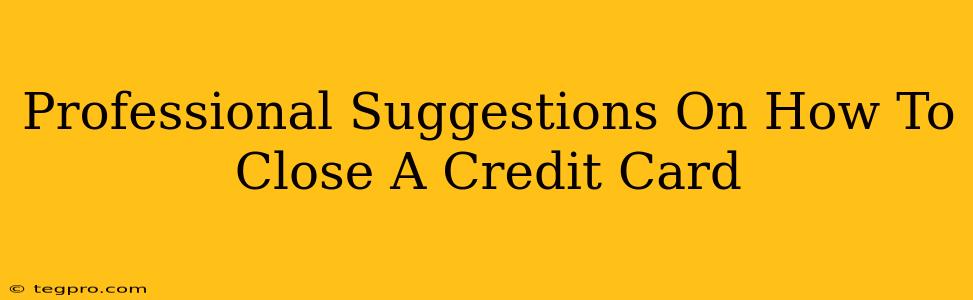 Professional Suggestions On How To Close A Credit Card