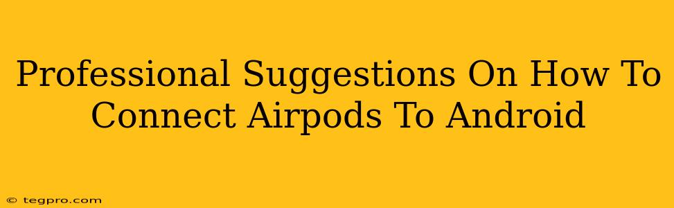 Professional Suggestions On How To Connect Airpods To Android