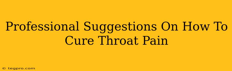 Professional Suggestions On How To Cure Throat Pain