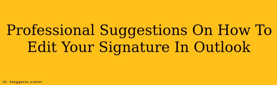 Professional Suggestions On How To Edit Your Signature In Outlook