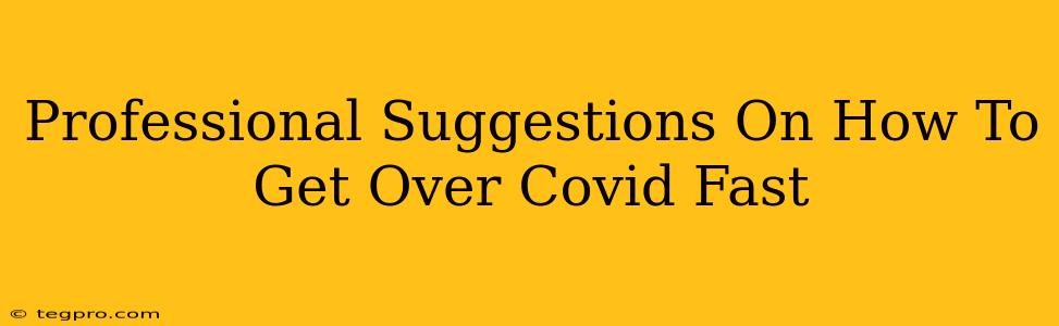 Professional Suggestions On How To Get Over Covid Fast